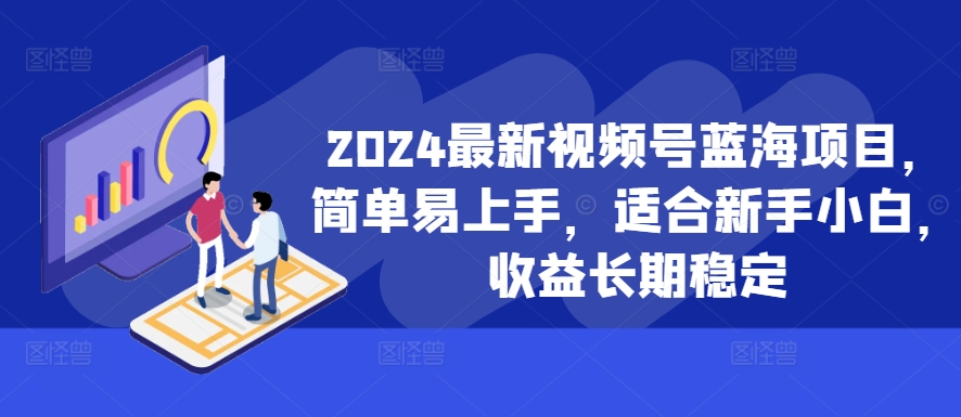 2024最新视频号蓝海项目，简单易上手，适合新手小白，收益长期稳定-搞钱日记