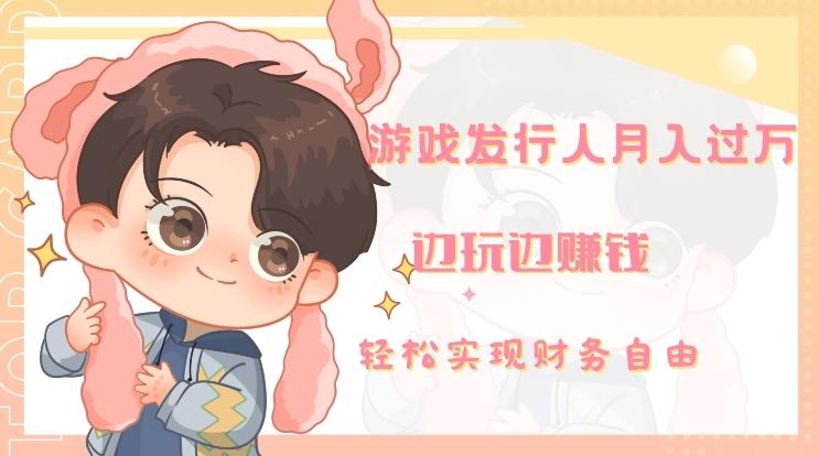 游戏发行人月入过万，边玩边赚钱-搞钱日记
