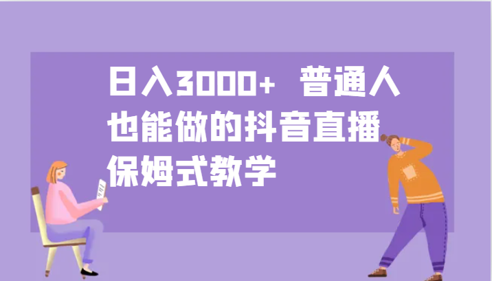 日入3000+ 普通人也能做的抖音直播 保姆式教学-搞钱日记