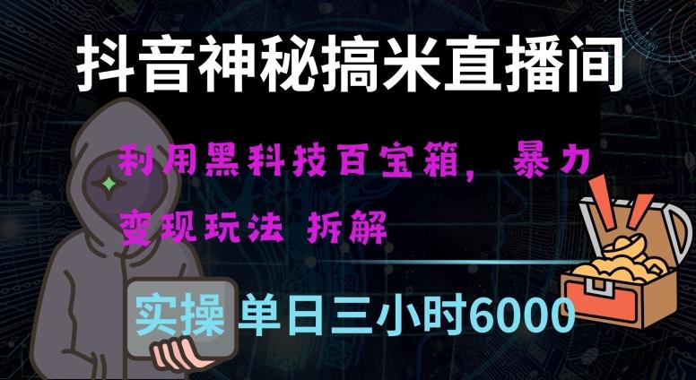 抖音神秘直播间黑科技日入四位数及格暴力项目全方位解读【揭秘】-搞钱日记