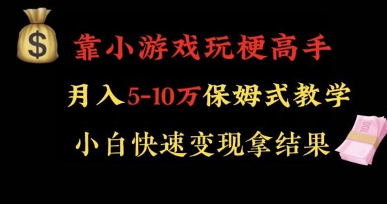 靠小游戏玩梗高手月入5-10w暴力变现快速拿结果【揭秘】-搞钱日记