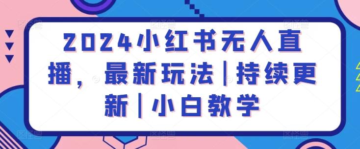2024小红书无人直播，最新玩法|持续更新|小白教学-搞钱日记
