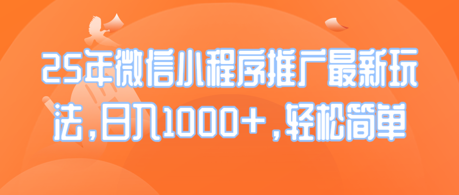 25年微信小程序推广最新玩法，日入1000+，轻松简单-搞钱日记