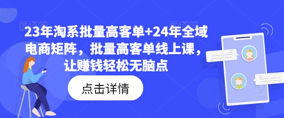 23年淘系批量高客单+24年全域电商矩阵，批量高客单线上课，让赚钱轻松无脑点-搞钱日记