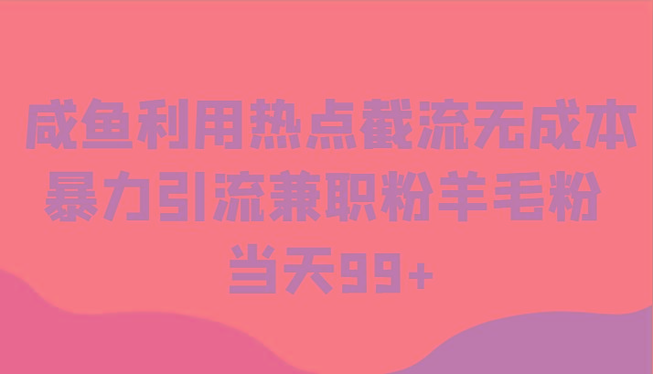 咸鱼利用热点截流无成本暴力引流兼职粉羊毛粉 当天99+-搞钱日记