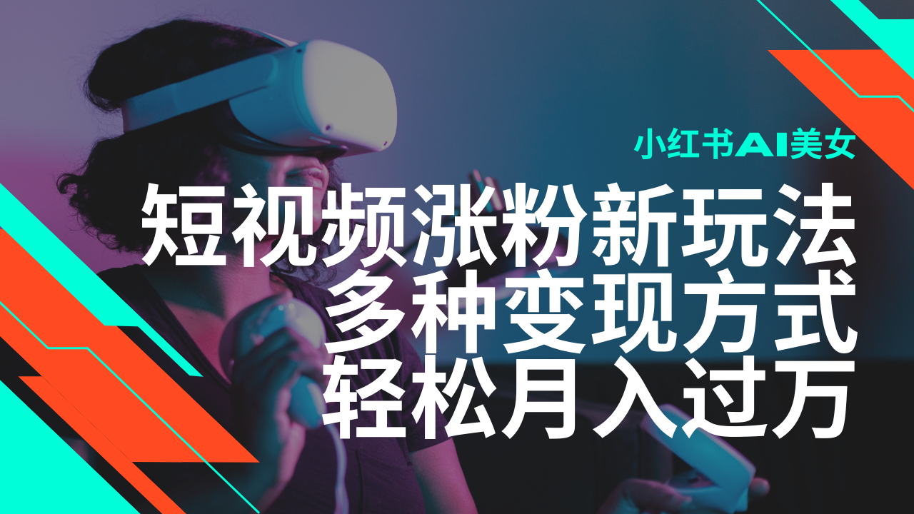 最新风口蓝海项目，小红书AI美女短视频涨粉玩法，多种变现方式轻松月入...-搞钱日记