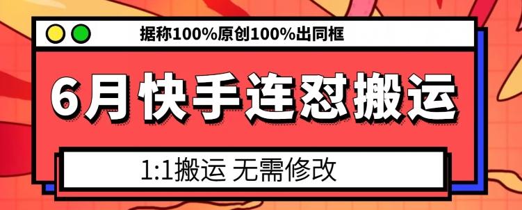 6月快手连怼搬运，模板搬运，据称100%原创100%出同框-搞钱日记