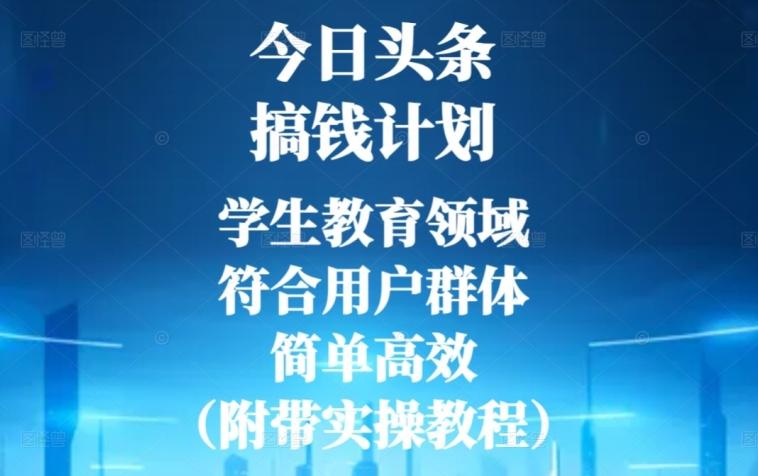 今日头条搞钱计划，学生教育领域，符合用户群体，简单高效（附带实操教程）-搞钱日记
