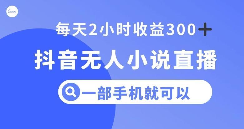 抖音无人小说直播，一部手机操作，日入300+【揭秘】-搞钱日记