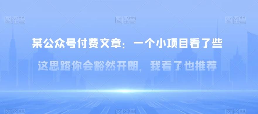 某公众号付费文章：一‮小个‬项目看了‮些这‬思‮你路‬会‮然豁‬开朗，我‮了看‬也推荐-搞钱日记