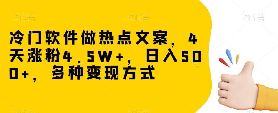 冷门软件做热点文案，4天涨粉4.5W+，日入500+，多种变现方式【揭秘】-搞钱日记