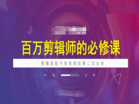 百万剪辑师必修课，剪辑是给予短视频的第二次生命-搞钱日记