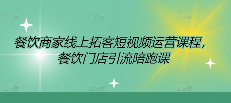 餐饮商家线上拓客短视频运营课程，餐饮门店引流陪跑课-搞钱日记
