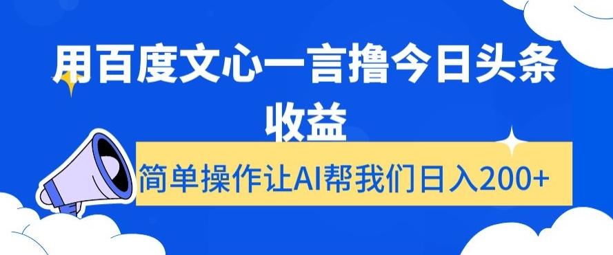 用百度文心一言撸今日头条收益，简单操作让AI帮我们日入200+【揭秘】-搞钱日记